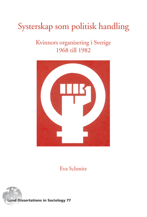 Systerskap som politisk handling : kvinnors organisering i Sverige 1968-1982; Eva Schmitz; 2007