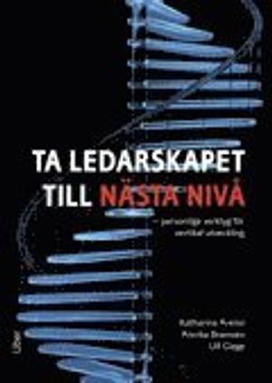 Ta ledarskapet till nästa nivå : personliga verktyg för vertikal utveckling; Katharina Arenvi, Annika Bramsen, Ulf Giege; 2011