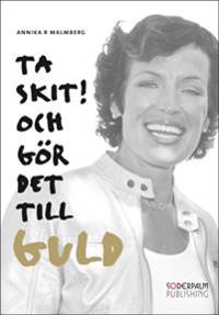 Ta skit! Och gör det till guld; Annika R Malmberg; 2010