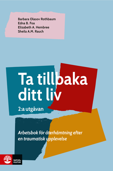 Ta tillbaka ditt liv, 2 utg : Arbetsbok för återhämtning efter en traumatisk upplevelse (2:a utgåvan); Barbara Olasov Rothbaum, Edna B. Foa, Elizabeth A. Hembree, Sheila A.M. Rauch; 2021