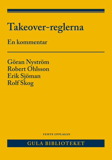 Takeover-reglerna : en kommentar till lagen om offentliga uppköpserbjudanden på aktiemarknaden och börsernas takeover-regler; Gösta Nyström, Robert Ohlsson, Erik Sjöman, Rolf Skog; 2018