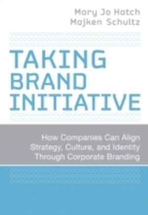 Taking Brand Initiative: How Companies Can Align Strategy, Culture, and Ide; Mary Jo Hatch, Majken Schultz; 2008