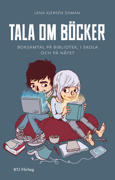 Tala om böcker : boksamtal på bibliotek, i skola och på nätet; Lena Kjersén Edman; 2013