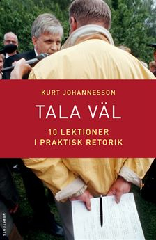 Tala väl : 10 lektioner i praktisk retorik; Kurt Johannesson; 2001