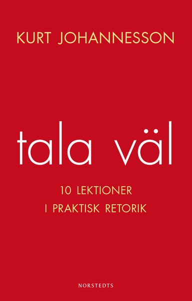 Tala väl : 10 lektioner i praktisk retorik; Kurt Johannesson; 2014