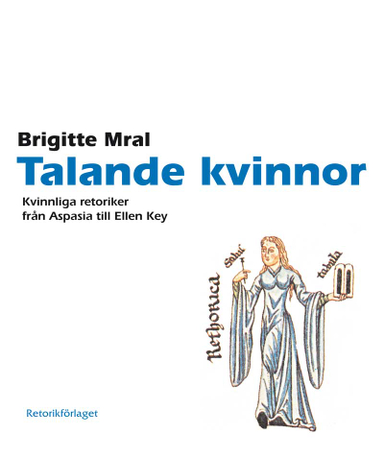 Talande kvinnor : kvinnliga retoriker från Aspasia till Ellen Key; Brigitte Mral; 2011