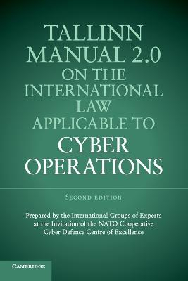 Tallinn Manual 2.0 on the International Law Applicable to Cyber Operations; Michael N. Schmitt, Liis Vihul, NATO Cooperative Cyber Defence Centre of Excellence; 2017