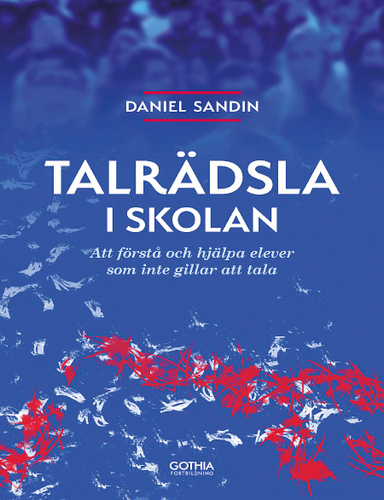 Talrädsla i skolan : att förstå och hjälpa elever som inte gillar att tala; Daniel Sandin; 2017