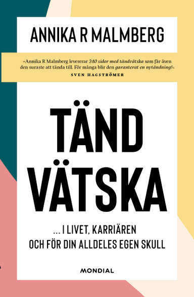 Tändvätska : i livet, karriären och för din alldeles egen skull; Annika R. Malmberg; 2020