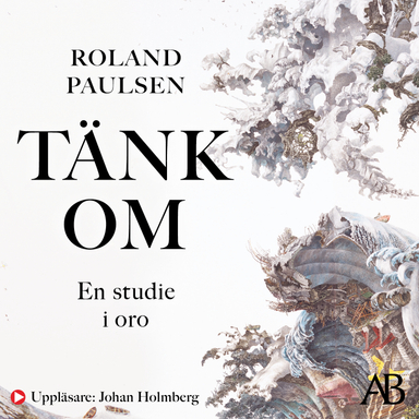 Tänk om : en studie i oro; Roland Paulsen; 2020