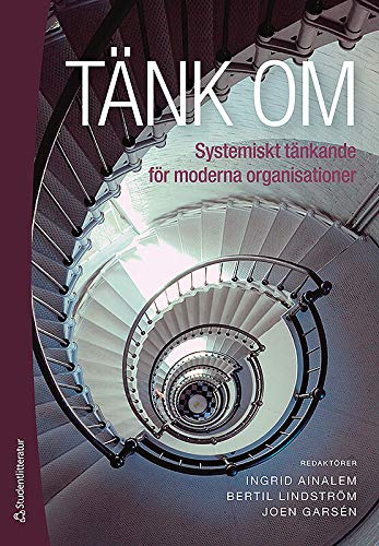 Tänk om : systemiskt tänkande för moderna organisationer; Ingrid Ainalem, Joen Garsén, Bertil Lindström; 2012