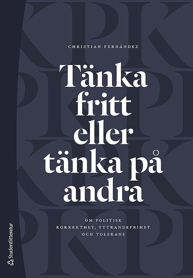 Tänka fritt eller tänka på andra : om politisk korrekthet, yttrandefrihet och tolerans; Christian Fernández; 2018