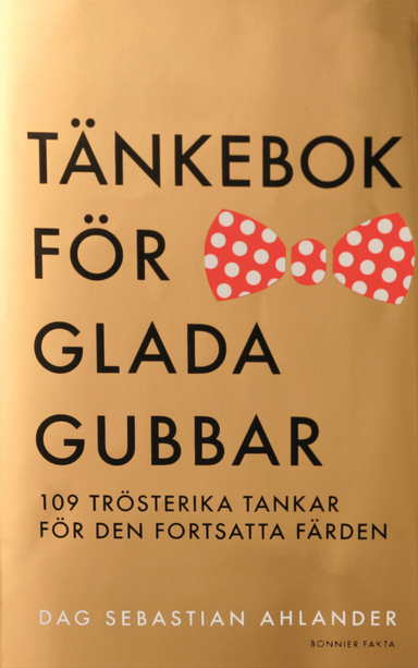 Tänkebok för glada gubbar : 109 trösterika tankar för den fortsatta färden; Dag Sebastian Ahlander; 2014