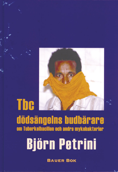 TBC : dödsängelns budbärare - om tuberkelbacillen och andra mykobakterier; Björn Petrini; 2004