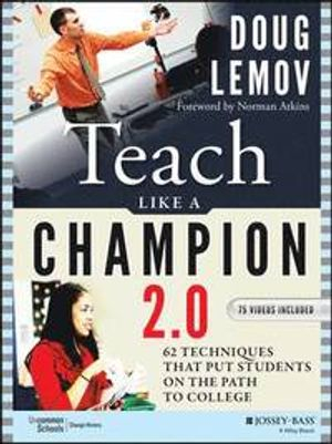 Teach Like a Champion 2.0: 62 Techniques that Put Students on the Path to C; Doug Lemov, Norman Atkins; 2015