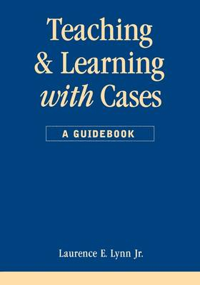 Teaching and Learning with Cases; Laurence E Lynn Jr; 1999