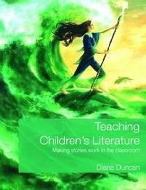 Teaching children's literature : making stories work in the classroom; Diane Duncan; 2008