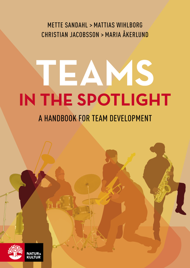 Teams in the spotlight : A handbook for team development; Mette Sandahl, Mattias Wihlborg, Christian Jacobsson, Maria Åkerlund; 2019