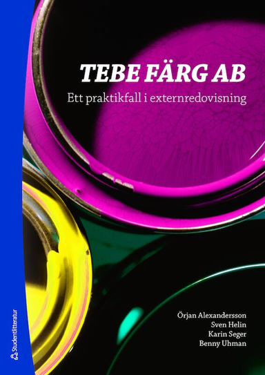 Tebe färg AB : ett praktikfall i externredovisning; Örjan Alexandersson, Sven Helin, Karin Seger, Benny Uhman; 2018