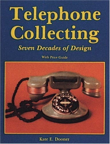 Telephone collecting: seven decades of design; Kate E. Dooner; 1997