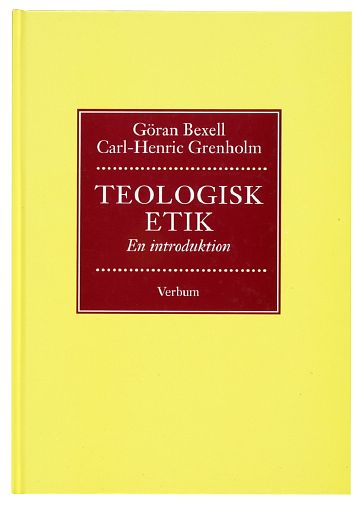 Teologisk etik : en introduktion; Göran Bexell, Carl-Henrik Grenholm; 1997