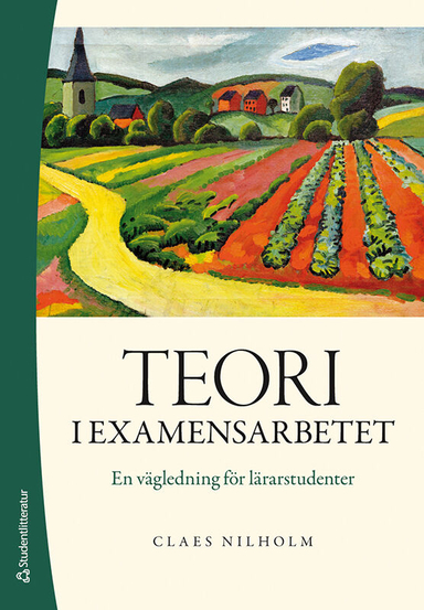 Teori i examensarbetet : en vägledning för lärarstudenter; Claes Nilholm; 2021