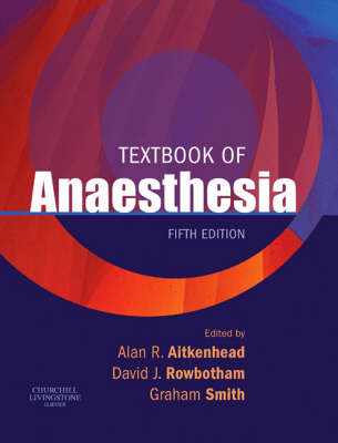 Textbook Of Anaesthesia; Alan R Aitkenhead, Graham Smith, David J Rowbotham; 2006