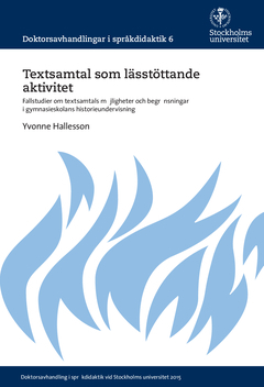 Textsamtal som lässtöttande aktivitet : Fallstudier om textsamtals möjligheter och begränsningar i gymnasieskolans historieundervisning; Yvonne Hallesson; 2015