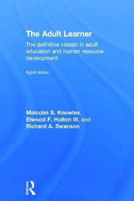 The Adult Learner; Malcolm S Knowles, Elwood F Holton Iii, Richard A Swanson; 2015