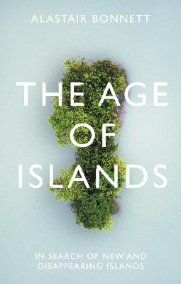 The Age of Islands; Alastair Bonnett; 2020