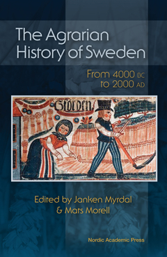 The agrarian history of Sweden : from 4000 BC to AD 2000; Mats Morell, Janken Myrdal; 2015