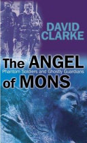 The Angel of Mons: Phantom Soldiers and Ghostly Guardians; David Clarke; 2004