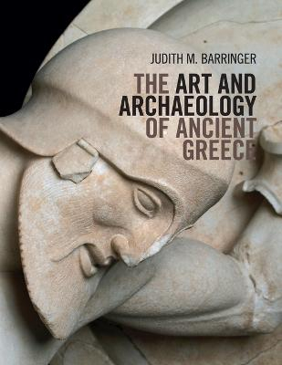 The Art and Archaeology of Ancient Greece; Judith M Barringer; 2015