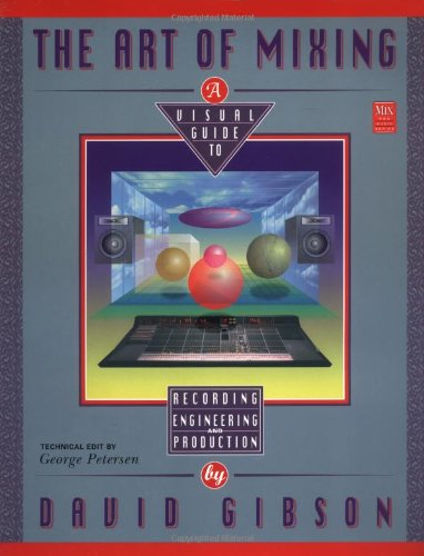 The art of mixing : a visual guide to recording, engineering, and production; David Gibson; 1997