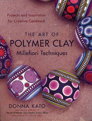 The art of polymer clay millefiori techniques : projects and inspiration for creative canework; Donna. Kato; 2008