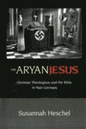 The Aryan Jesus : Christian theologians and the Bible in Nazi Germany; Susannah. Heschel; 2008