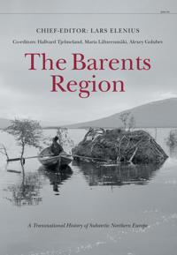 The Barents Region : a transnational history of subarctic Northern Europe; Lars Elenius, Hallvard Tjelmeland, Maria Lähteenmäki, Alexey Golubev; 2015