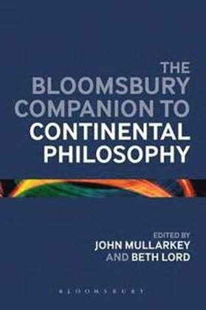 The Bloomsbury Companion to Continental Philosophy; John Maoilearca, Dr Beth Lord; 2013