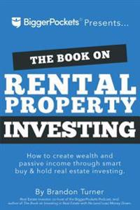 The Book on Rental Property Investing: How to Create Wealth with Intelligent Buy and Hold Real Estate Investing; Brandon Turner; 2015