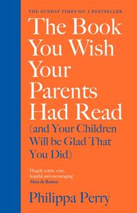 The Book You Wish Your Parents Had Read (And Your Children Will Be Glad That You Did); Philippa Perry; 2020