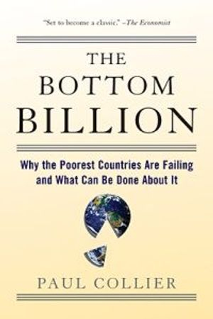 The Bottom Billion: Why the Poorest Countries Are Failing and What Can Be Done about It; Paul Collier; 2008