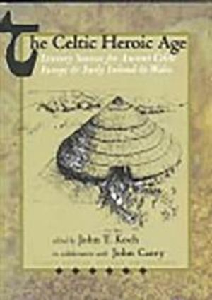 The Celtic Heroic Age; John T Koch; 2003