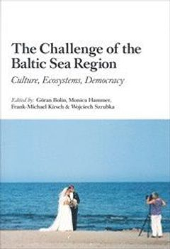 The Challenge of the Baltic Sea Region : Culture, Ecosystems, Democracy; Göran Bolin, Monica Hammer, Frank-Michael Kirsch, Wojciech Szrubka; 2005