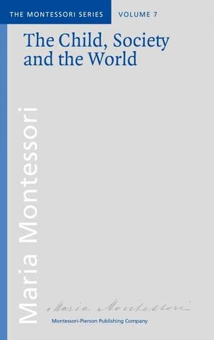 The Child, Society and the World: A Selection of Speeches and WritingsVolym 7 av The Montessori series; Maria Montessori; 2016