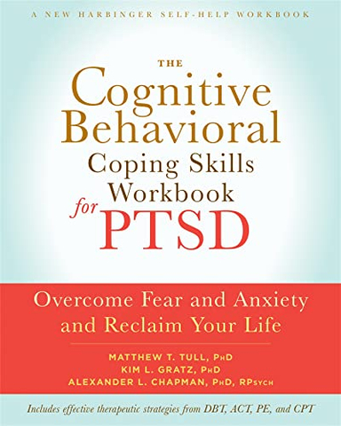 The Cognitive Behavioral Coping Skills Workbook for PTSD; Alexander L Chapman, Matthew T Tull, Kim L Gratz; 2017