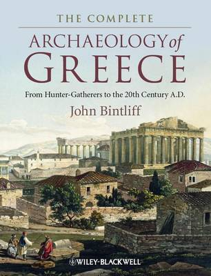 The Complete Archaeology of Greece: From Hunter-Gatherers to the 20th Centu; John Bintliff; 2012