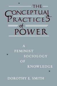 The conceptual practices of power : a feminist sociology of knowledge; Dorothy E. Smith; 1990