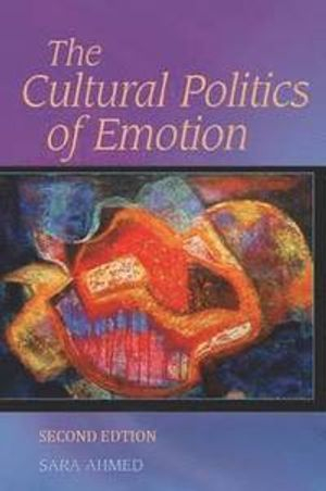 The Cultural Politics of Emotion; Sara Ahmed; 2014