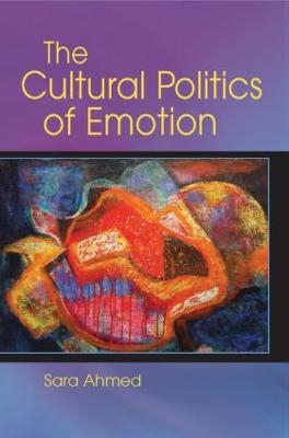 The Cultural Politics of Emotion; Sara Ahmed; 2014