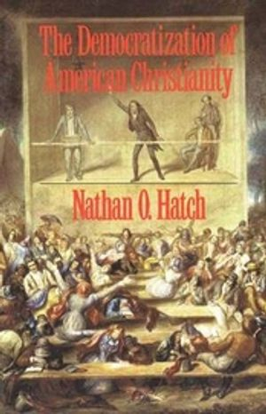 The Democratization of American Christianity; Nathan O Hatch; 1991